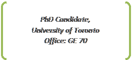 Double Bracket: PhD Candidate, 
University of Toronto
Office: GE 70
