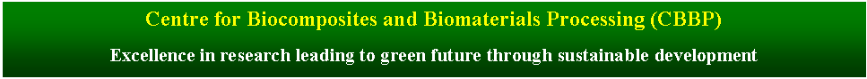Text Box: Centre for Biocomposites and Biomaterials Processing (CBBP)

Excellence in research leading to green future through sustainable development

