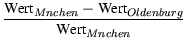 $\displaystyle {\frac{\mbox{Wert}_{M\uml {u}nchen}
- \mbox{Wert}_{Oldenburg}}{\mbox{Wert}_{M\uml {u}nchen}}}$