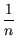 $\displaystyle {\frac{1}{n}}$